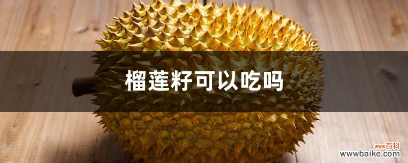 榴莲籽可以吃吗，核可以吃吗